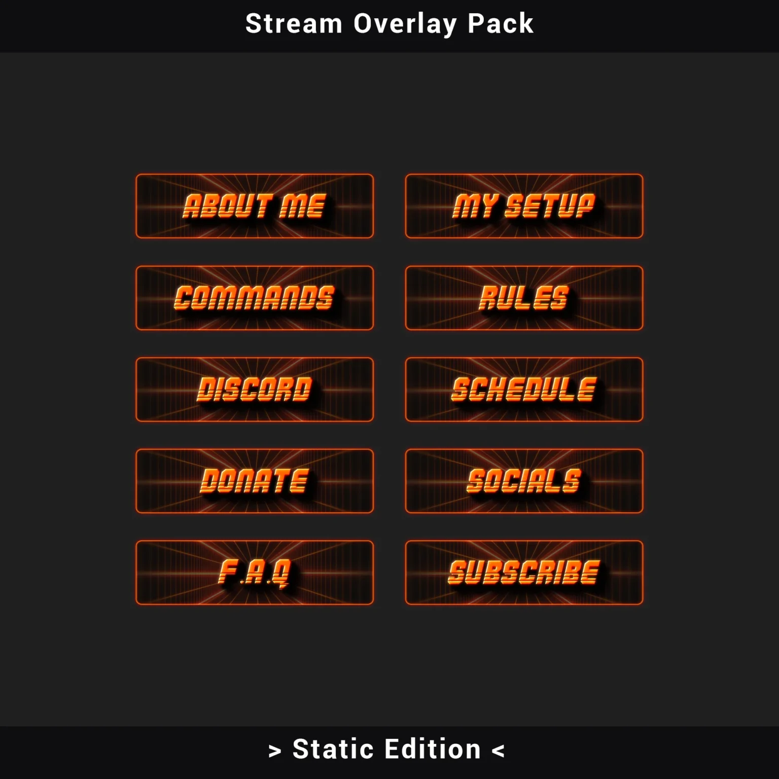 Ten channel panels — About Me, Commands, Discord, Donate, FAQ, My Setup, Rules, Schedule, Socials, and Subscribe — featuring minimalistic retro grid stream overlay design with neon orange gradient typography on dark backgroundTen channel panels — About Me, Commands, Discord, Donate, FAQ, My Setup, Rules, Schedule, Socials, and Subscribe — featuring minimalistic retro grid stream overlay design with neon orange gradient typography on dark background
